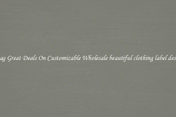 Snag Great Deals On Customizable Wholesale beautiful clothing label design