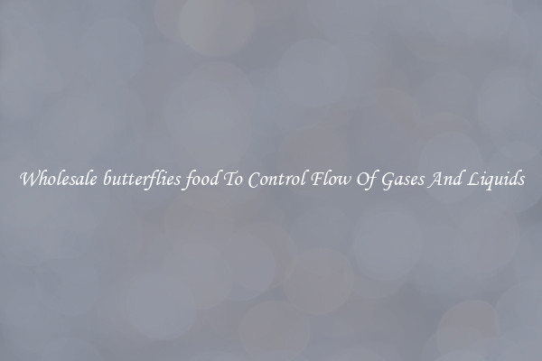 Wholesale butterflies food To Control Flow Of Gases And Liquids
