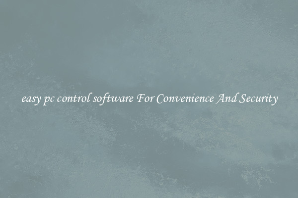 easy pc control software For Convenience And Security