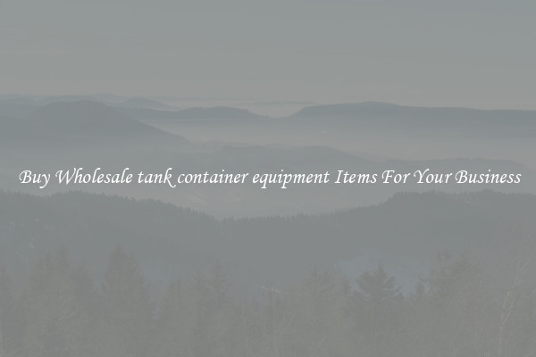 Buy Wholesale tank container equipment Items For Your Business