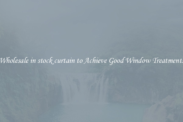 Wholesale in stock curtain to Achieve Good Window Treatments
