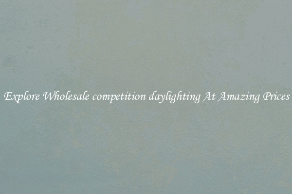 Explore Wholesale competition daylighting At Amazing Prices