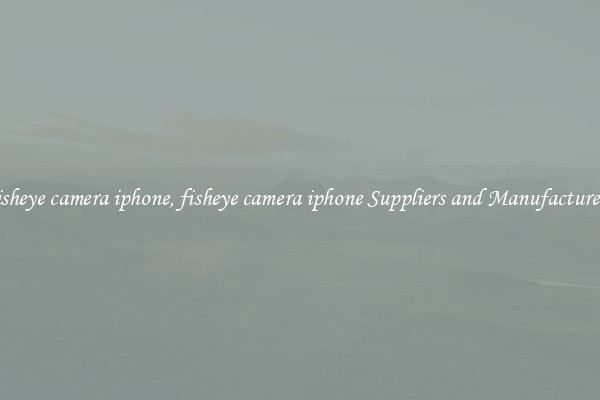fisheye camera iphone, fisheye camera iphone Suppliers and Manufacturers