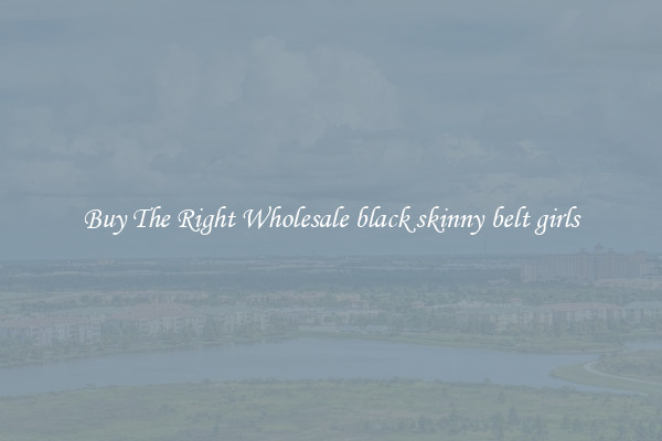 Buy The Right Wholesale black skinny belt girls