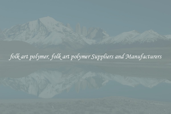 folk art polymer, folk art polymer Suppliers and Manufacturers