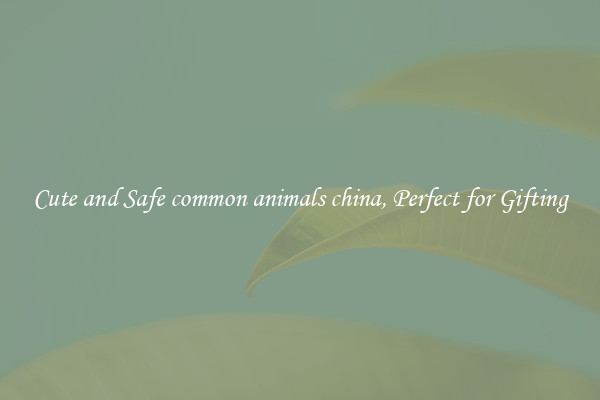 Cute and Safe common animals china, Perfect for Gifting