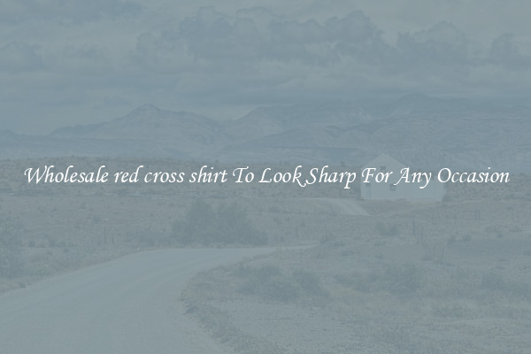 Wholesale red cross shirt To Look Sharp For Any Occasion
