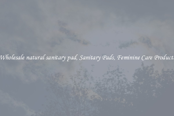Wholesale natural sanitary pad, Sanitary Pads, Feminine Care Products