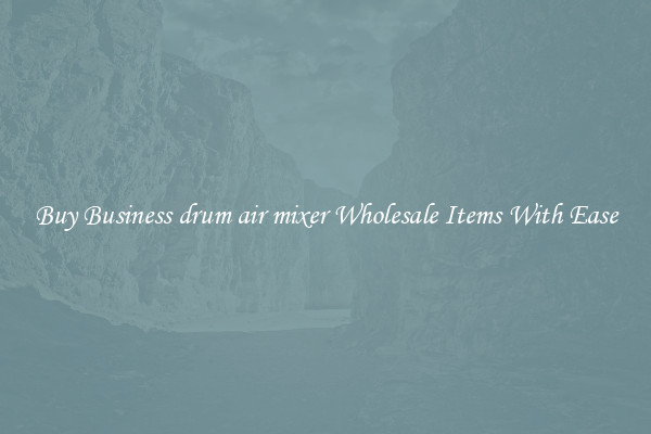 Buy Business drum air mixer Wholesale Items With Ease