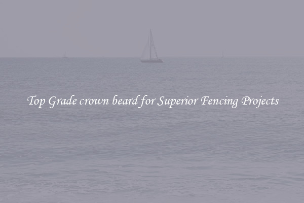 Top Grade crown beard for Superior Fencing Projects