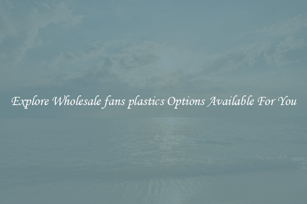 Explore Wholesale fans plastics Options Available For You