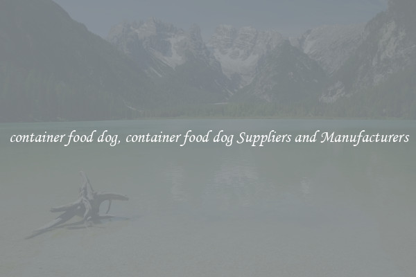 container food dog, container food dog Suppliers and Manufacturers