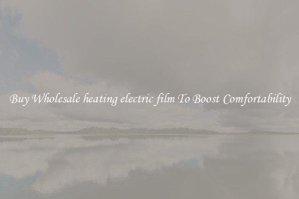 Buy Wholesale heating electric film To Boost Comfortability