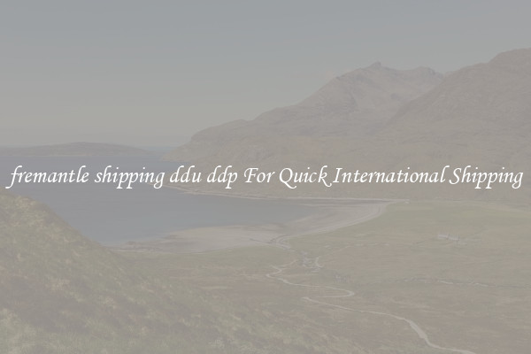 fremantle shipping ddu ddp For Quick International Shipping