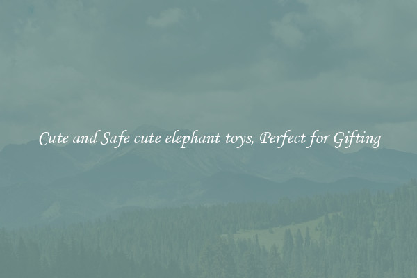 Cute and Safe cute elephant toys, Perfect for Gifting