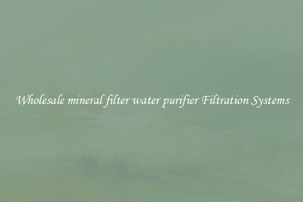 Wholesale mineral filter water purifier Filtration Systems