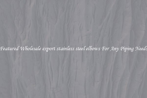 Featured Wholesale export stainless steel elbows For Any Piping Needs
