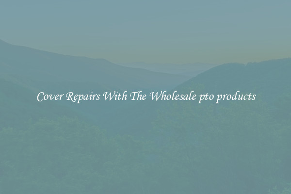  Cover Repairs With The Wholesale pto products 