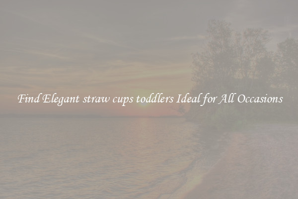 Find Elegant straw cups toddlers Ideal for All Occasions