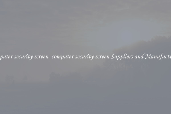 computer security screen, computer security screen Suppliers and Manufacturers
