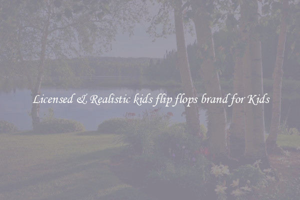 Licensed & Realistic kids flip flops brand for Kids