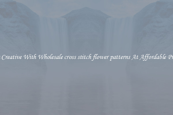 Get Creative With Wholesale cross stitch flower patterns At Affordable Prices