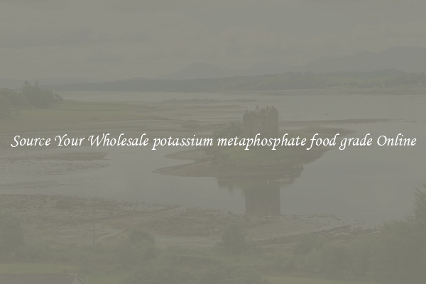 Source Your Wholesale potassium metaphosphate food grade Online