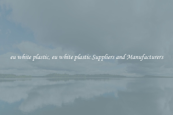eu white plastic, eu white plastic Suppliers and Manufacturers