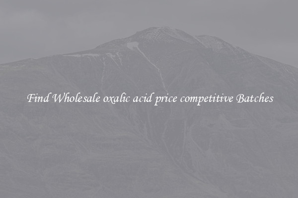 Find Wholesale oxalic acid price competitive Batches