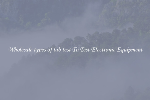 Wholesale types of lab test To Test Electronic Equipment