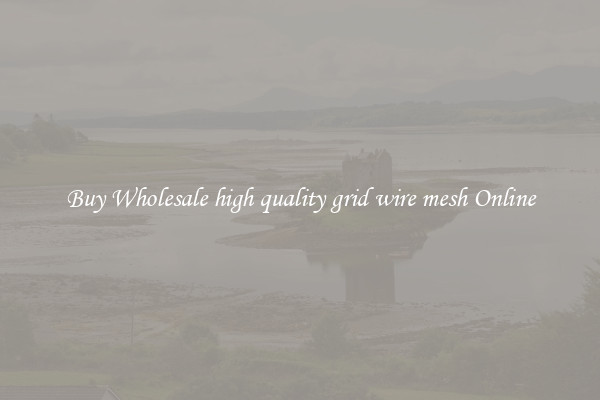 Buy Wholesale high quality grid wire mesh Online