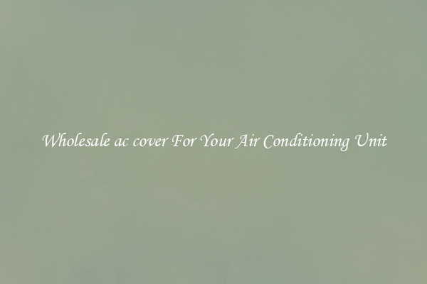 Wholesale ac cover For Your Air Conditioning Unit