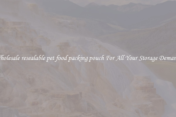 Wholesale resealable pet food packing pouch For All Your Storage Demands
