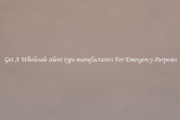 Get A Wholesale silent type manufacturers For Emergency Purposes