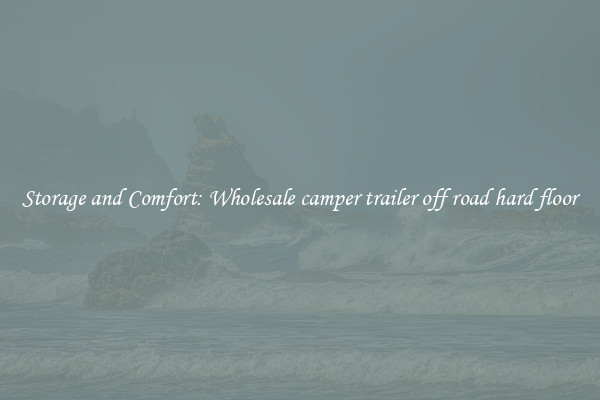 Storage and Comfort: Wholesale camper trailer off road hard floor