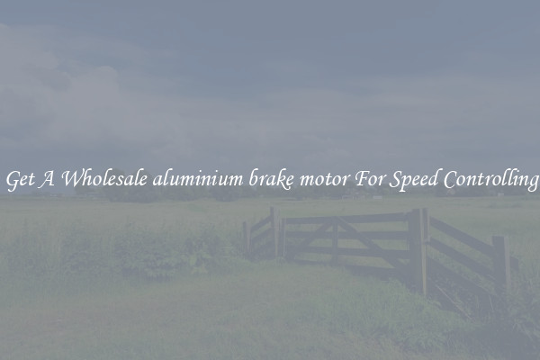 Get A Wholesale aluminium brake motor For Speed Controlling