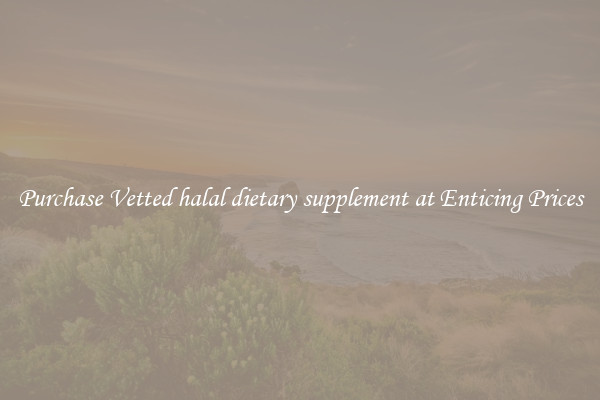 Purchase Vetted halal dietary supplement at Enticing Prices