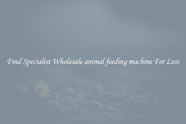  Find Specialist Wholesale animal feeding machine For Less 