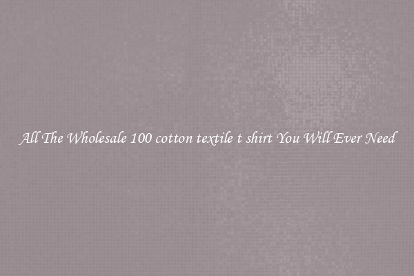 All The Wholesale 100 cotton textile t shirt You Will Ever Need