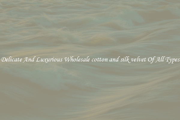 Delicate And Luxurious Wholesale cotton and silk velvet Of All Types