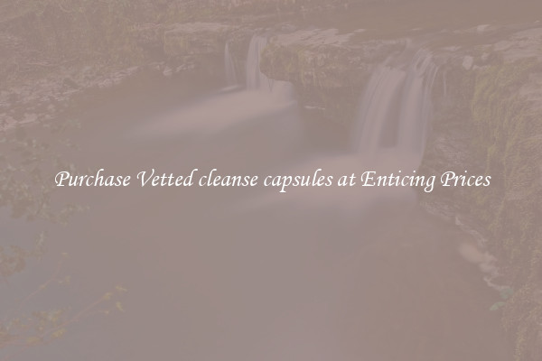 Purchase Vetted cleanse capsules at Enticing Prices