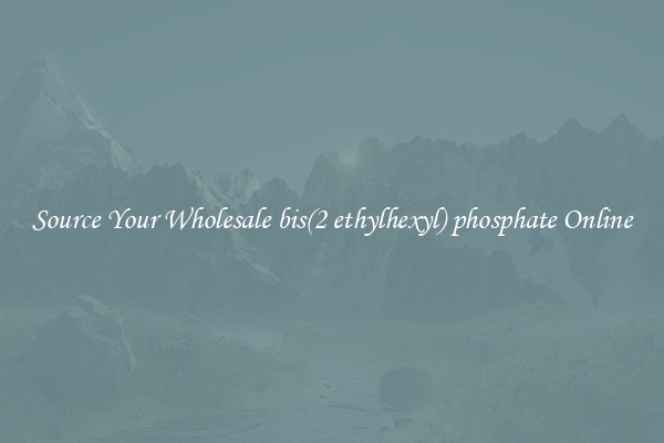 Source Your Wholesale bis(2 ethylhexyl) phosphate Online