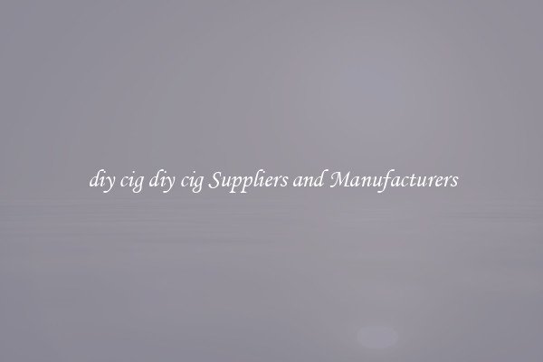 diy cig diy cig Suppliers and Manufacturers