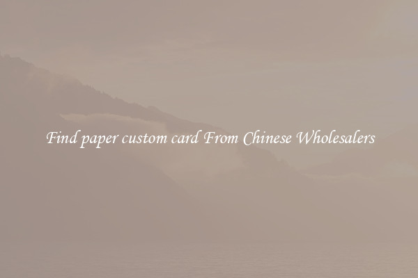 Find paper custom card From Chinese Wholesalers
