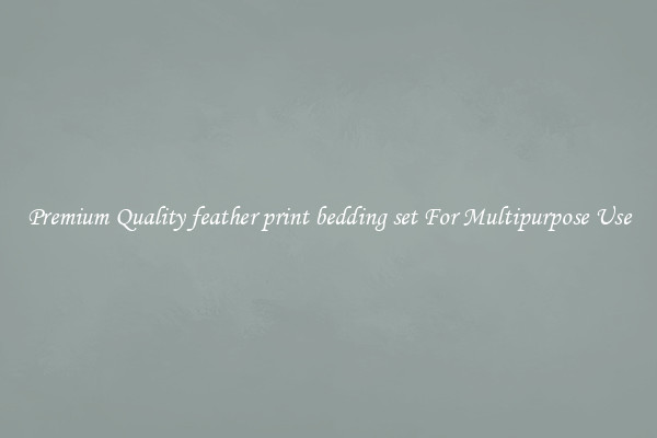 Premium Quality feather print bedding set For Multipurpose Use