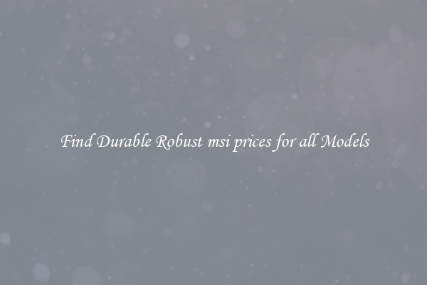 Find Durable Robust msi prices for all Models