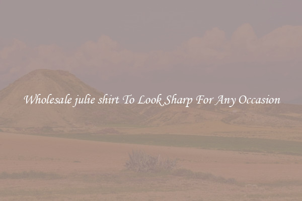 Wholesale julie shirt To Look Sharp For Any Occasion