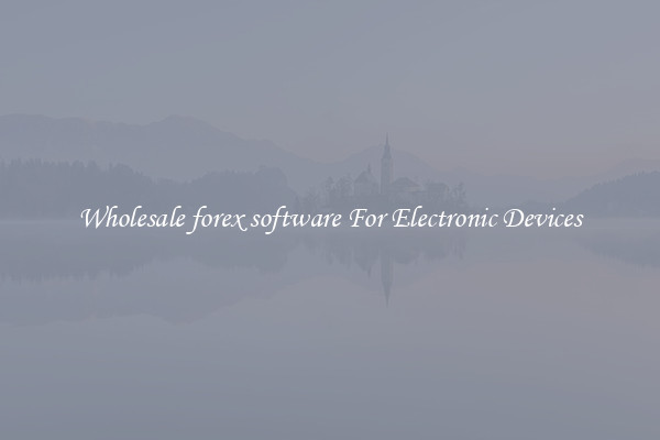 Wholesale forex software For Electronic Devices