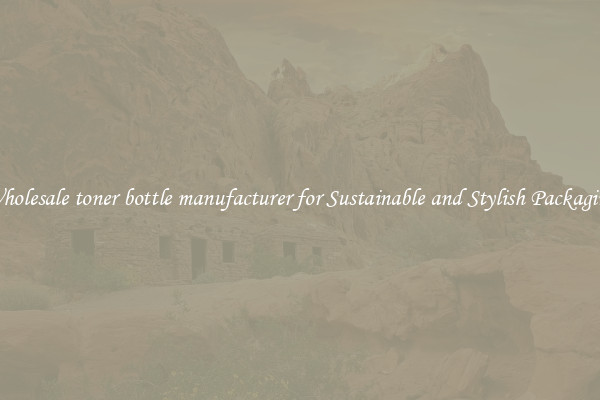 Wholesale toner bottle manufacturer for Sustainable and Stylish Packaging