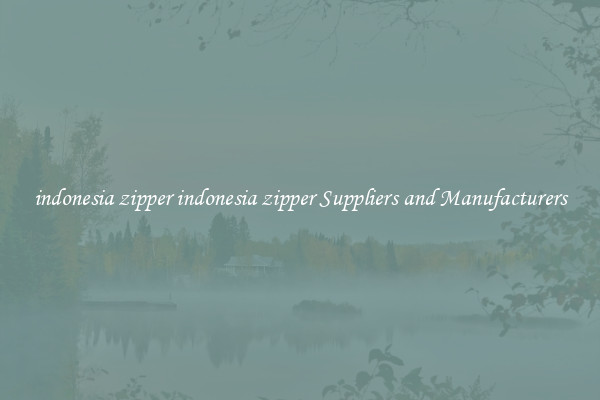 indonesia zipper indonesia zipper Suppliers and Manufacturers